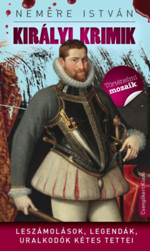 Nemere Istvn - Kirlyi krimik - Leszmolsok, legendk, uralkodk ktes tettei