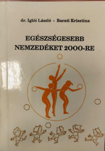 Dr. Igl�i L�szl�, Barati Krisztina - Eg�szs�gesebb nemzed�ket 2000-re - 6-10 �vesek testnevel�s�r�l sz�l�knek, pedag�gusoknak, edz�knek