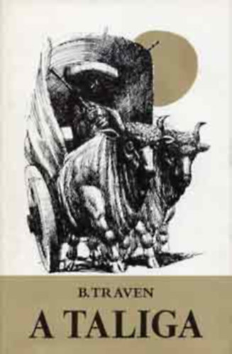 B. Traven, Szeg� Istv�n (ford.) - A taliga (negyedik kiad�s)