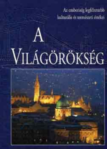A világörökség - Az emberiség legféltettebb kulturális és természeti értékei