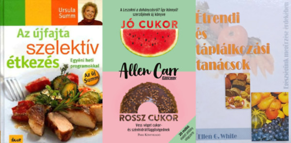 Allen Carr, Ursula Summ, Ellen Gould White - 3 knyv knyv tpllkozsi tancsokrl: J cukor, rossz cukor - Vess vget cukor- s sznhidrtfggsgednek + Az jfajta szelektv tkezs + trendi s tpllkozsi tancsok