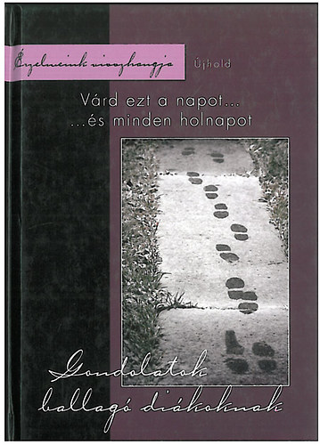 Kecze István-Madarász Gyöngyvér (összáll.) - Várd ezt a napot...és minden holnapot- gondolatok ballagó diákoknak