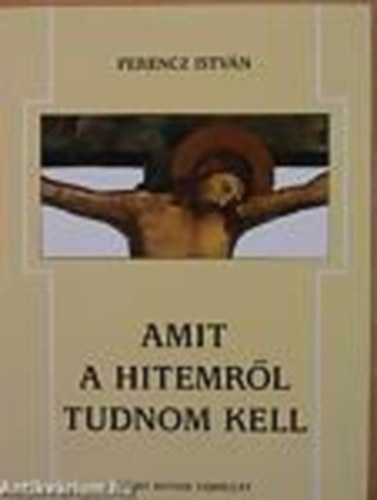 Ferencz Istv�n - Amit a hitemr�l tudnom kell