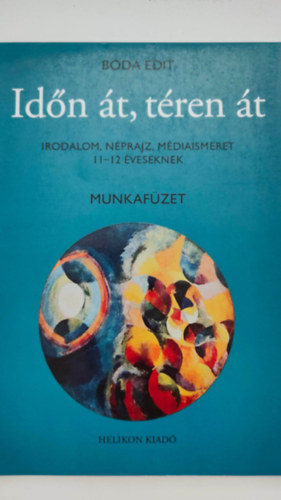 Boda Edit - Idn t, tren t - Irodalom, nprajz, mdiaismeret 11-12 veseknek MUNKAFZET