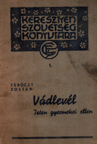 Túróczy Zoltán - Vádlevél Isten gyermekei ellen. - (Keresztyén Szövetség Könyvtára 1.)