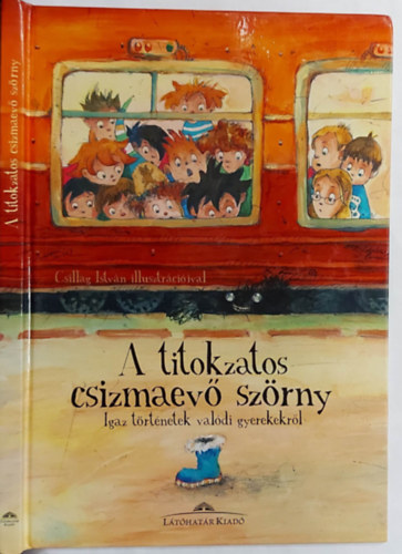 Halsz Csilla (szerk.) - A titokzatos csizmaev szrny - Igaz trtnetek valdi gyerekekrl