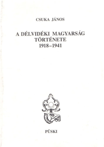 Csuka Jnos - A dlvidki magyarsg trtnete 1918-1941