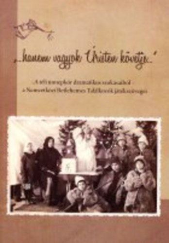 Dr. Tmry Mrta (szerkesztette) - "...hanem vagyok risten kvetje..." - A tli nnepkr dramatikus szoksaibl - a Nemzetkzi Betlehemes Tallkozk jtkszvegei