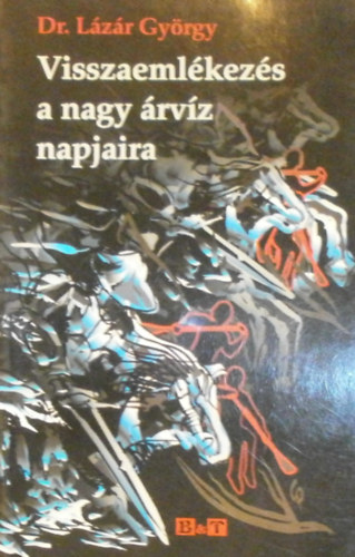 Dr. L�z�r Gy�rgy - Visszaeml�kez�s a nagy �rv�z napjaira