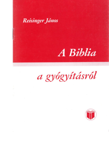 Reisinger János - A biblia - A gyógyításról
