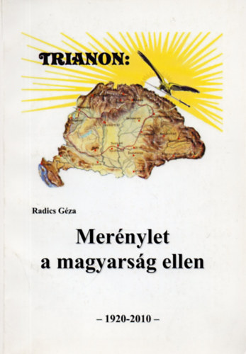 Radics Gza - Trianon: Mernylet a magyarsg ellen - 1920-2010
