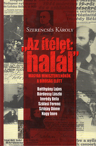 Szerencs�s K�roly - "Az �t�let: hal�l" - Magyar minisztereln�k�k a b�r�s�g el�tt