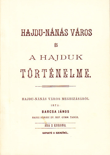Barcsa János - Hajdu-Nánás város és a hajduk történelme (reprint)