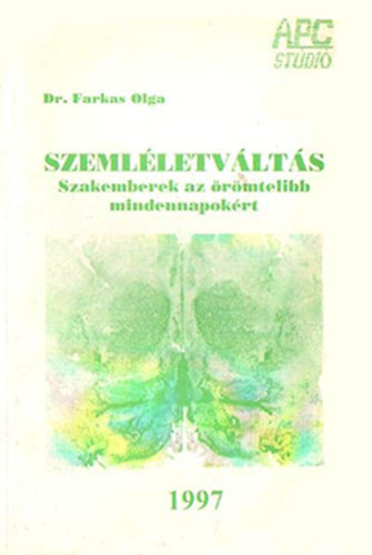 Dr. Farkas Olga - Szeml�letv�lt�s - Szakemberek az �r�mtelibb mindennapok�rt