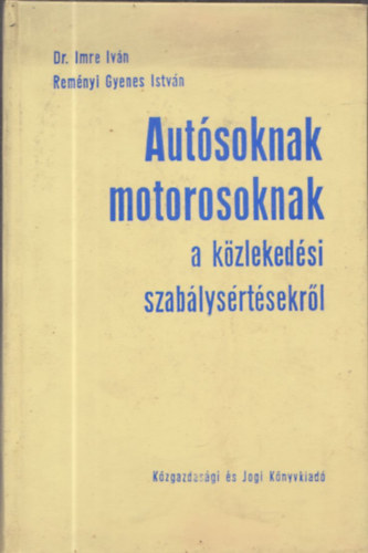 Dr. Imre Ivn  Remnyi-Gyenes Istvn - Autsoknak, motorosoknak a kzlekedsi szablysrtsekrl