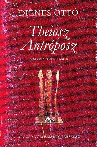 Dienes Ottó - Theiosz, Antróposz - Válogatott írások
