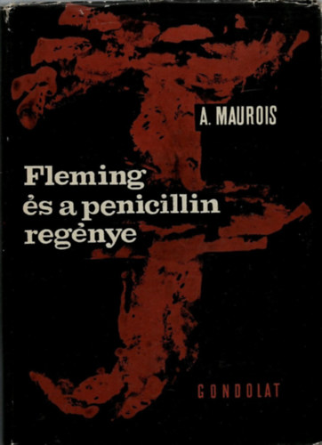 A. Maurois - Fleming és a penicillin regénye