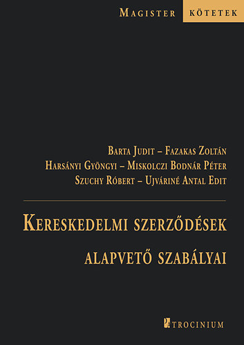 Barta Judit, Dr. Miskolczi Bodnár Péter, Fazakas Zoltán, Dr. Harsányi Gyöngyi, Dr. Szuchy Róbert, Ujváriné Antal Edit - Kereskedelmi szerződések alapvető szabályai