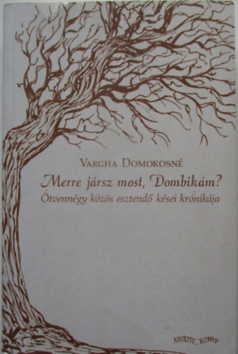 Vargha Domokosn - Merre jrsz most Dombikm? - tvenngy kzs esztend ksei krnikja