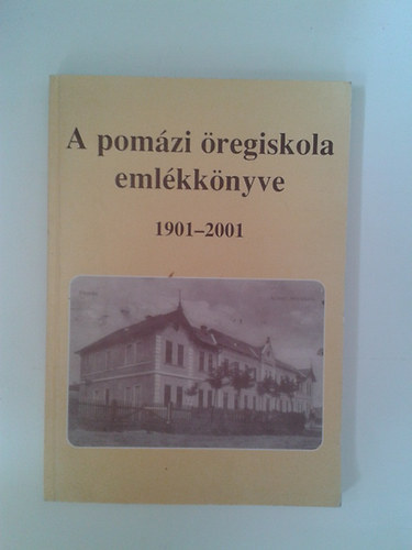 Barta �va f�szerk. - A pom�zi �regiskola eml�kk�nyve 1901-2001