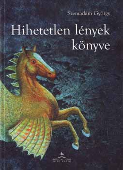 Szemadm Gyrgy - Hihetetlen lnyek knyve