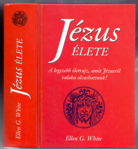 Ellen G. White - Jzus lete (A legszebb letrajz, amit Jzusrl valaha olvashattunk! - 2. kiads)