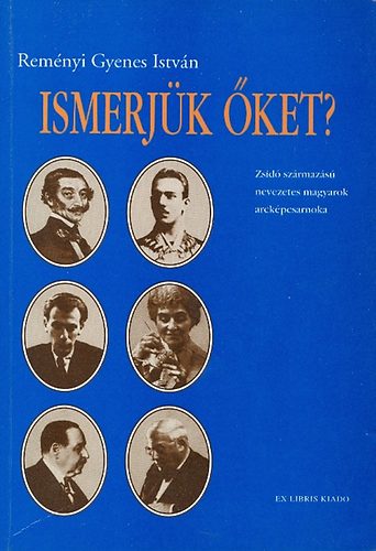 Remnyi Gyenes Istvn - Ismerjk ket?- Zsid szrmazs nevezetes magyarok arckpcsarnoka