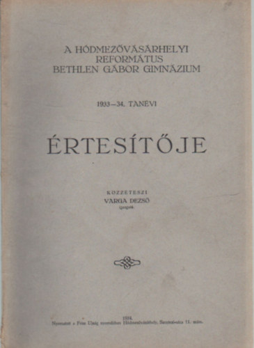 Varga Dezs� (el�sz.) - A H�dmez�v�s�rhelyi Reform�tus Bethlen G�bor Gimn�zium 1933-34. tan�vi �rtes�t�je