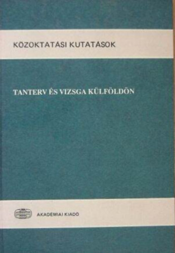 Szab Judit - Bthory Zoltn - Kdrn Flp Judit - Szebenyi Pter - Kardos Margit, Szerk.: Mtrai Zsuzsa - Tanterv s vizsga klfldn (Kzoktatsi kutatsok)