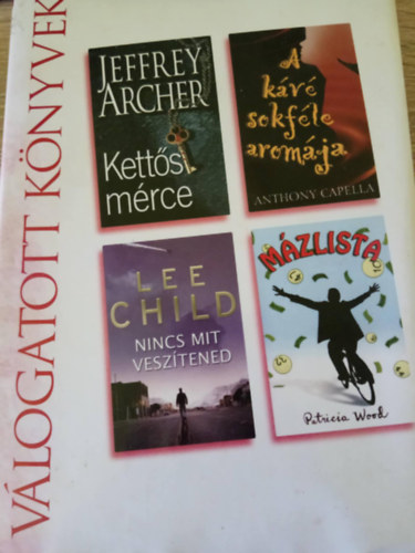 Archer Jeffrey, Anthony Capella, Lee Child, Patricia Wood - Reader`s Digest Vlogatott knyvek (Ketts mrce, A kv sokfle aromja, Nincs mit vesztened, Mzlista)