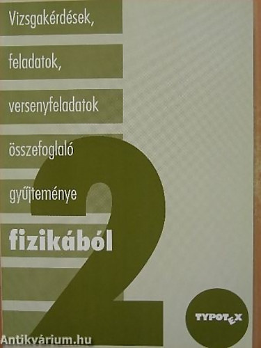 Baranyi Kroly; H. Dvork Ceclia; Holics Lszl; Hompothn Sznsi Laura; Horvth Gbor; Takcs Lajos; Tth Blint; Tth Lszl - Vizsgakrdsek, feladatok, versenyfeladatok sszefoglal gyjtemnye fizikbl 2.