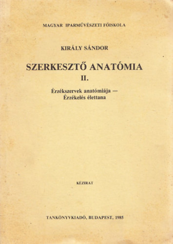 Király Sándor - Szerkesztő anatómia II. (Érzékszervek anatómiája - Érzékelés élettana)