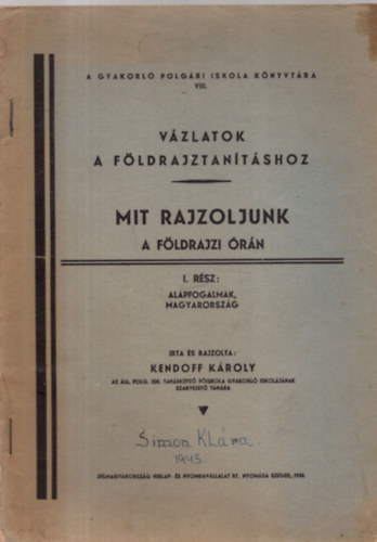 Kendoff Kroly - Vzlatok a fldrajztantshoz - Mit rajzoljunk a fldrajzi rn I. rsz (Alapfogalmak, Magyarorszg)