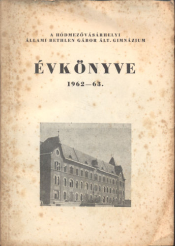 Hajnal Imre (sszell.) - A Hdmezvsrhelyi llami Bethlen Gbor lt. Gimnzium vknyve 1962-63.