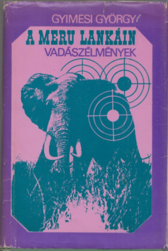 Gyimesi György - A Meru lankáin - Vadászélmények (Fotókkal illusztrálva)