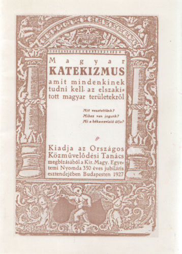 Magyar katekizmus (Amit mindenkinek tudni kell az elszak�tott magyar ter�letekr�l) (reprint)