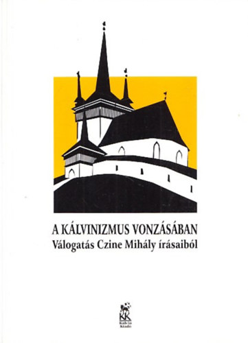 Czine Mih�ly - A k�lvinizmus vonz�s�ban