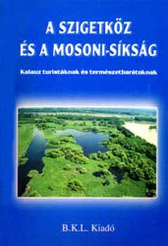 Boda László (szerk.) - A Szigetköz és a Mosoni-síkság - Kalauz turistáknak és természet...