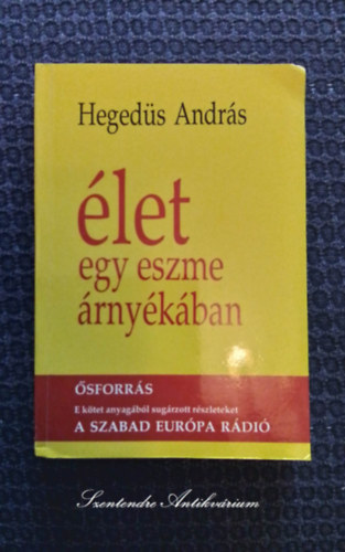 Hegeds Andrs, Zsille Zoltn, Kasza Levente, Albert Tibor (szerk.) - let egy eszme rnykban - SFORRS - E KTET ANYAGBL SUGRZOTT RSZLETEKET A SZABAD EURPA RDI (sajt kppel! szent. antikv.)