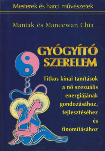 Mantak s Maneewan Chia - Gygyt szerelem (Titkos knai tantsok a n szexulis energijnak gondozshoz, fejlesztshez s finomtshoz)