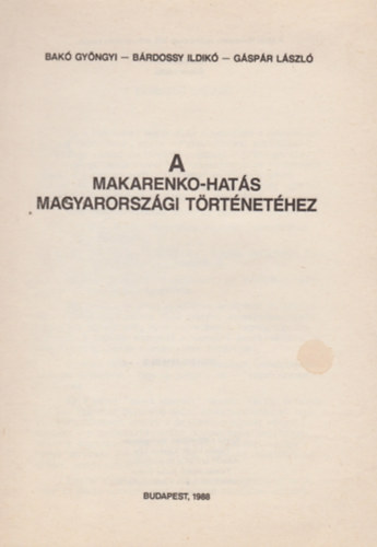 Bak� Gy�ngyi, B�rdossy Ildik�, G�sp�r L�szl� - A Makarenko-hat�s magyarorsz�gi t�rt�net�hez