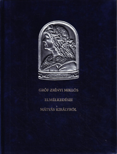 grf Zrnyi Mikls - Grf Zrnyi Mikls elmlkedsei Mtys kirlyrl (szmozott)