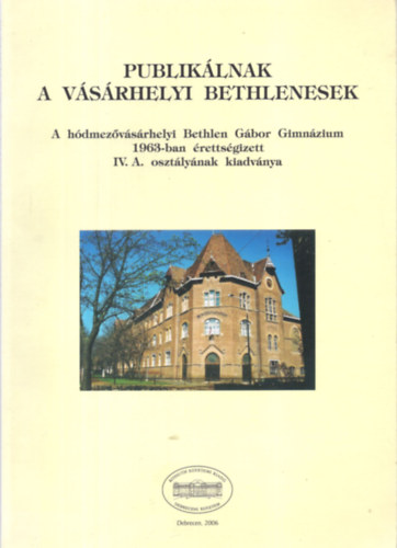 Brdos Jen (szerk.) - Publiklnak a vsrhelyi Bethlenesek - A hdmezvsrhelyi Bethlen Gbor Gimnzium 1963-ban rettsgizett IV. A. osztlynak kiadvnya
