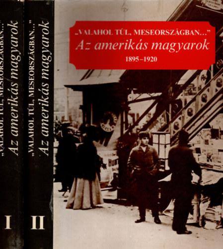 Albert (szerk.) Tezla - "Valahol tl, meseorszgban..." Az ameriks magyarok 1895-1920 I-II.