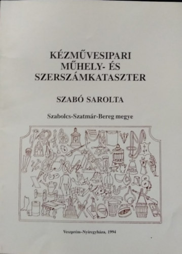 Szabó Sarolta - Kézművesipari műhely- és szerszámkataszter - Szabolcs-Szatmár-Bereg megye