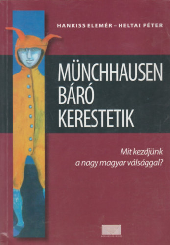 Hankiss Elemr - Heltai Pter - Mnchhausen br kerestetik - Mit kezdjnk a nagy magyar vlsggal?