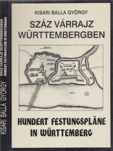 Kisari Balla Gy�rgy - Sz�z v�rrajz W�rttembergben - Hundert Festungspl�ne in W�rttemberg