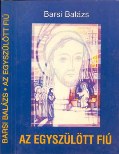 Fr. Barsi Balzs OFM - Az egyszltt fi (Elmlkedsek Jzus letrl)