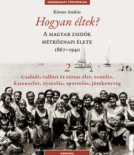 K�rner Andr�s - Hogyan �ltek? 2. - A magyar zsid�k h�tk�znapi �lete 1867-1940