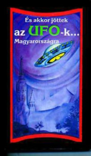 Tarpai; Trethon (szerk.) - s akkor jttek az UFO-k... Magyarorszgra